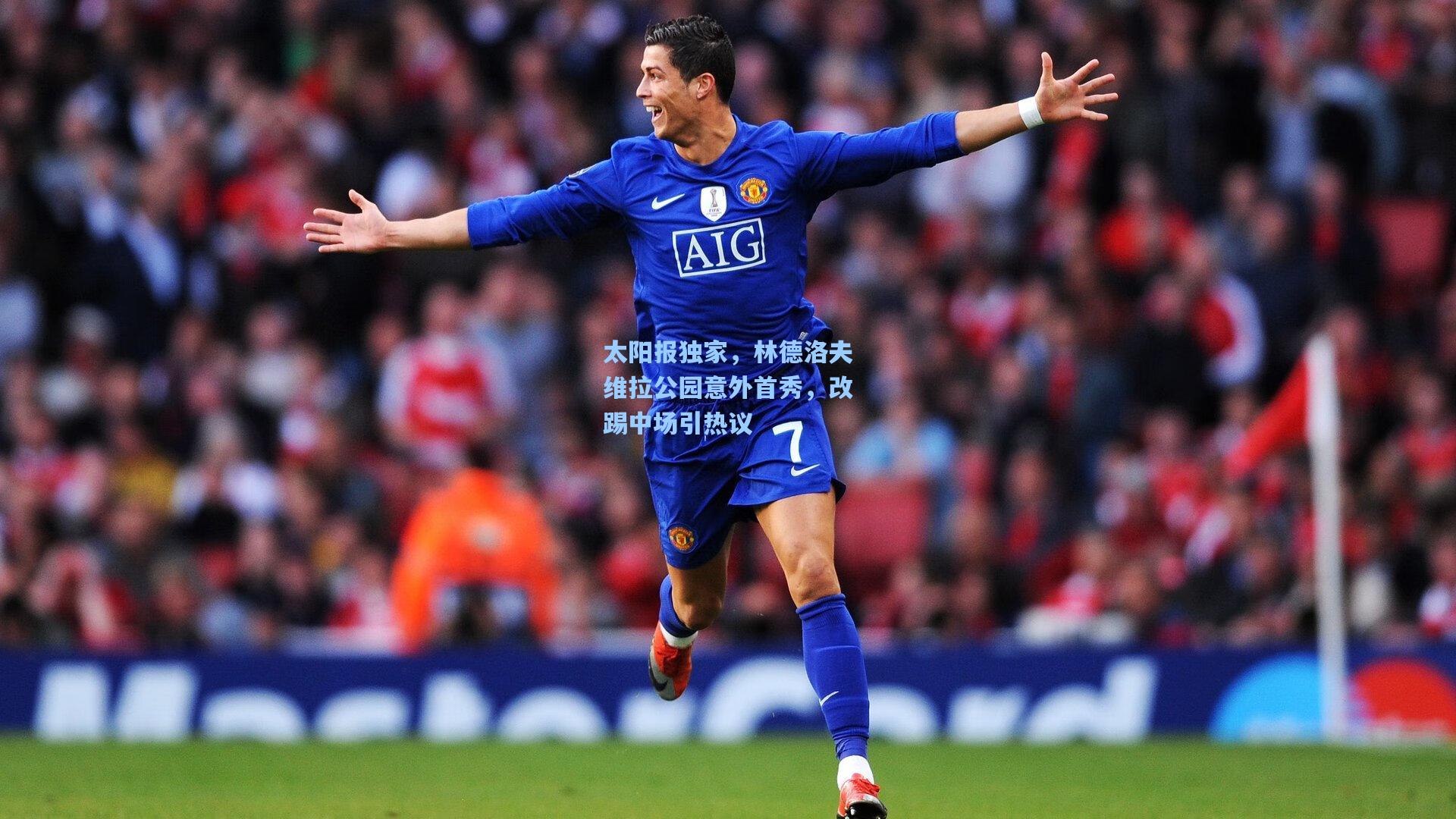 太阳报独家，林德洛夫维拉公园意外首秀，改踢中场引热议