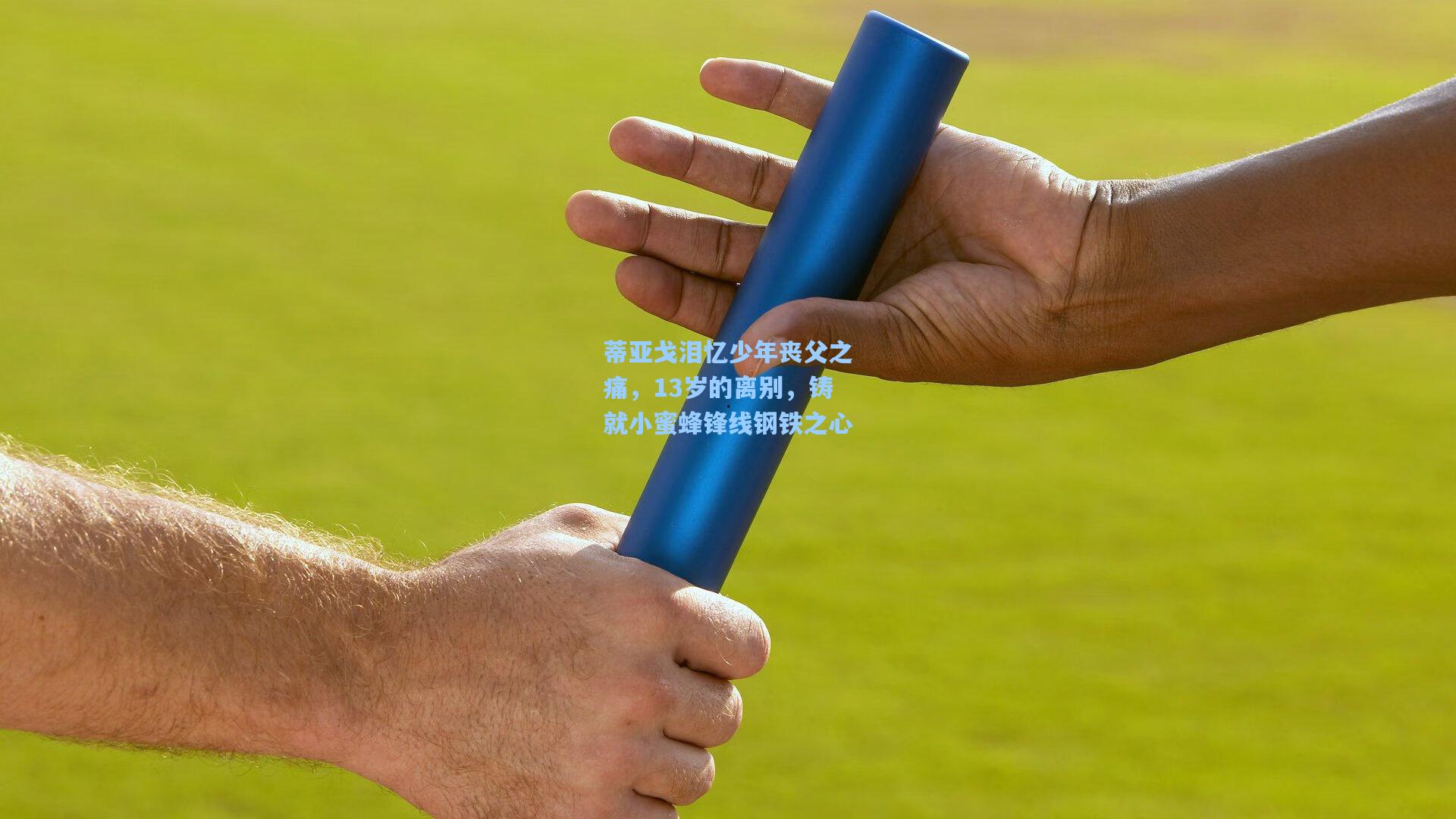 【开云app】蒂亚戈泪忆少年丧父之痛，13岁的离别，铸就小蜜蜂锋线钢铁之心