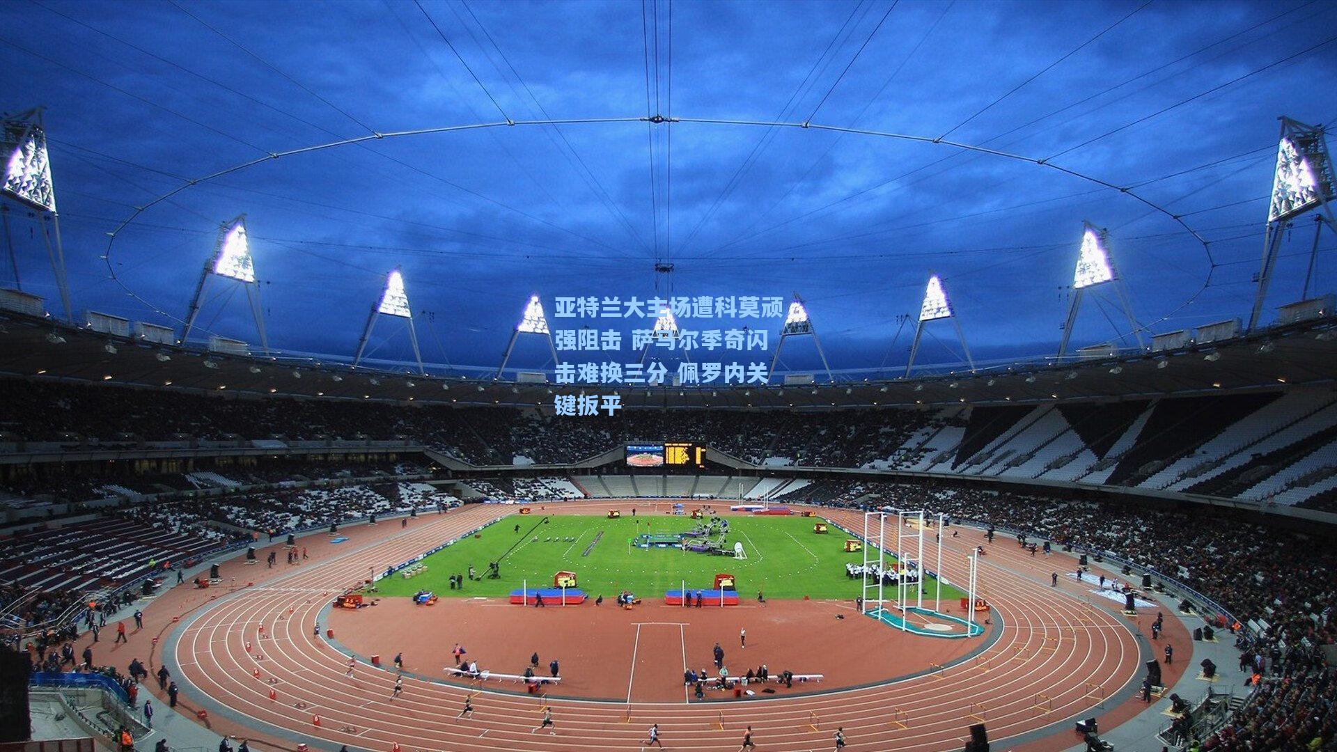 亚特兰大主场遭科莫顽强阻击 萨马尔季奇闪击难换三分 佩罗内关键扳平